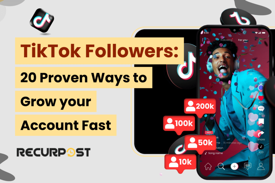 TikTok Followers: 20 Proven Ways to Grow Your Account Fast